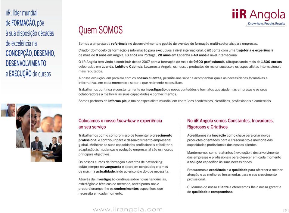 Criador do modelo de formação e informação para executivos a nível internacional, o iir conta com uma trajetória e experiência de mais de 8 anos em Angola, 18 anos em Portugal, 28 anos em Espanha e