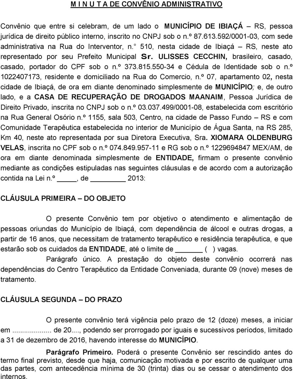 ULISSES CECCHIN, brasileiro, casado, casado, portador do CPF sob o n.º 373.815.550-34 e Cédula de Identidade sob o n.º 1022407173, residente e domiciliado na Rua do Comercio, n.