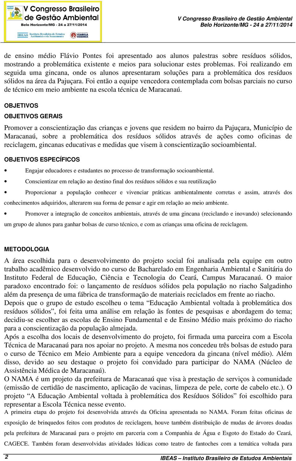 Foi então a equipe vencedora contemplada com bolsas parciais no curso de técnico em meio ambiente na escola técnica de Maracanaú.