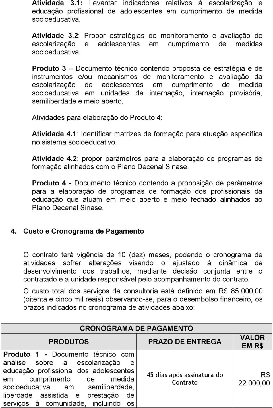 Produto 3 Documento técnico contendo proposta de estratégia e de instrumentos e/ou mecanismos de monitoramento e avaliação da escolarização de adolescentes em cumprimento de medida socioeducativa em