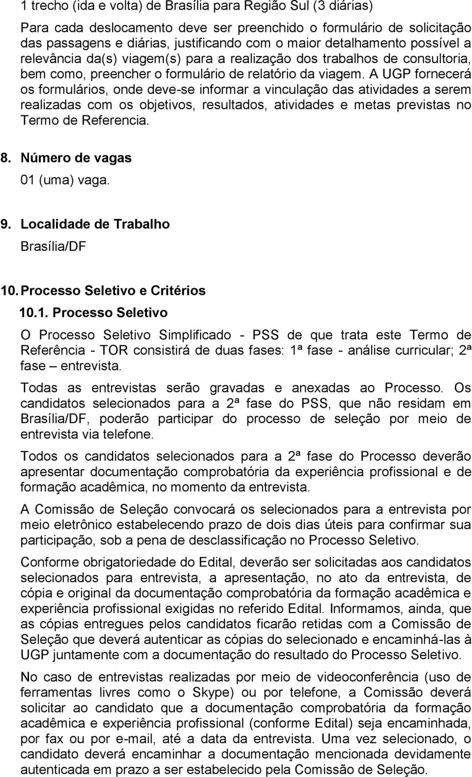 A UGP fornecerá os formulários, onde deve-se informar a vinculação das atividades a serem realizadas com os objetivos, resultados, atividades e metas previstas no Termo de Referencia. 8.