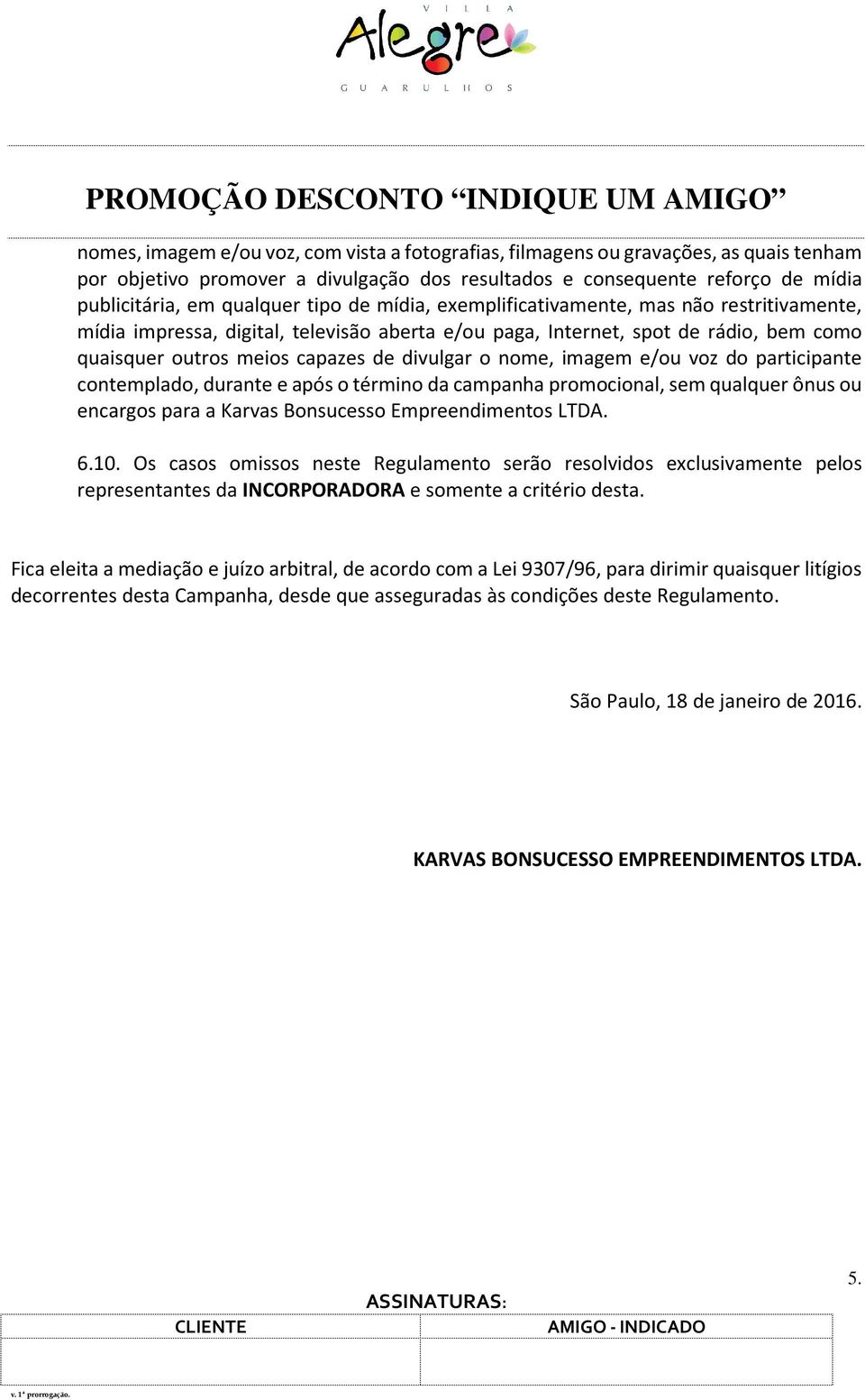 imagem e/ou voz do participante contemplado, durante e após o término da campanha promocional, sem qualquer ônus ou encargos para a Karvas Bonsucesso Empreendimentos LTDA. 6.10.