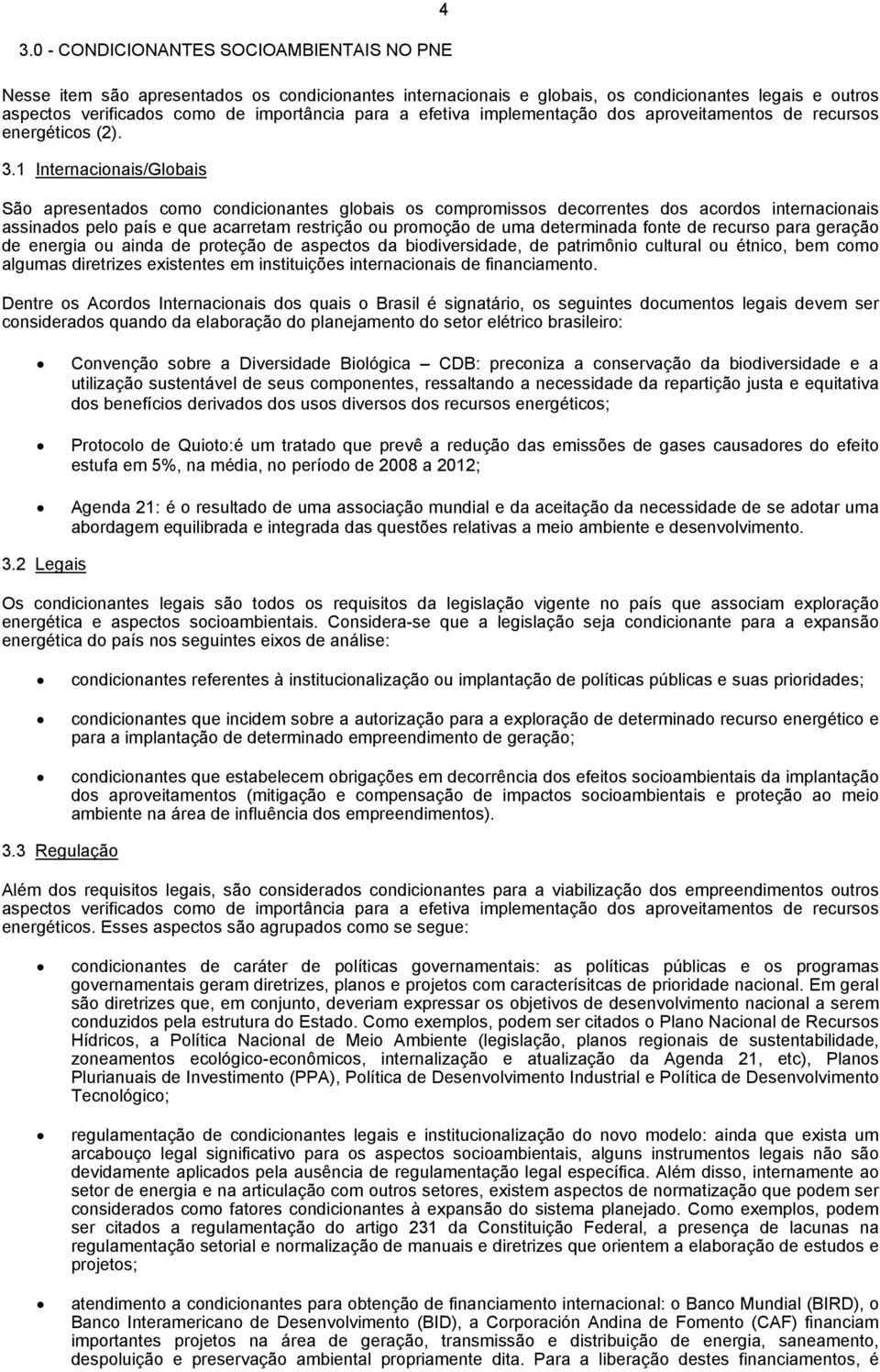 1 Internacionais/Globais São apresentados como condicionantes globais os compromissos decorrentes dos acordos internacionais assinados pelo país e que acarretam restrição ou promoção de uma