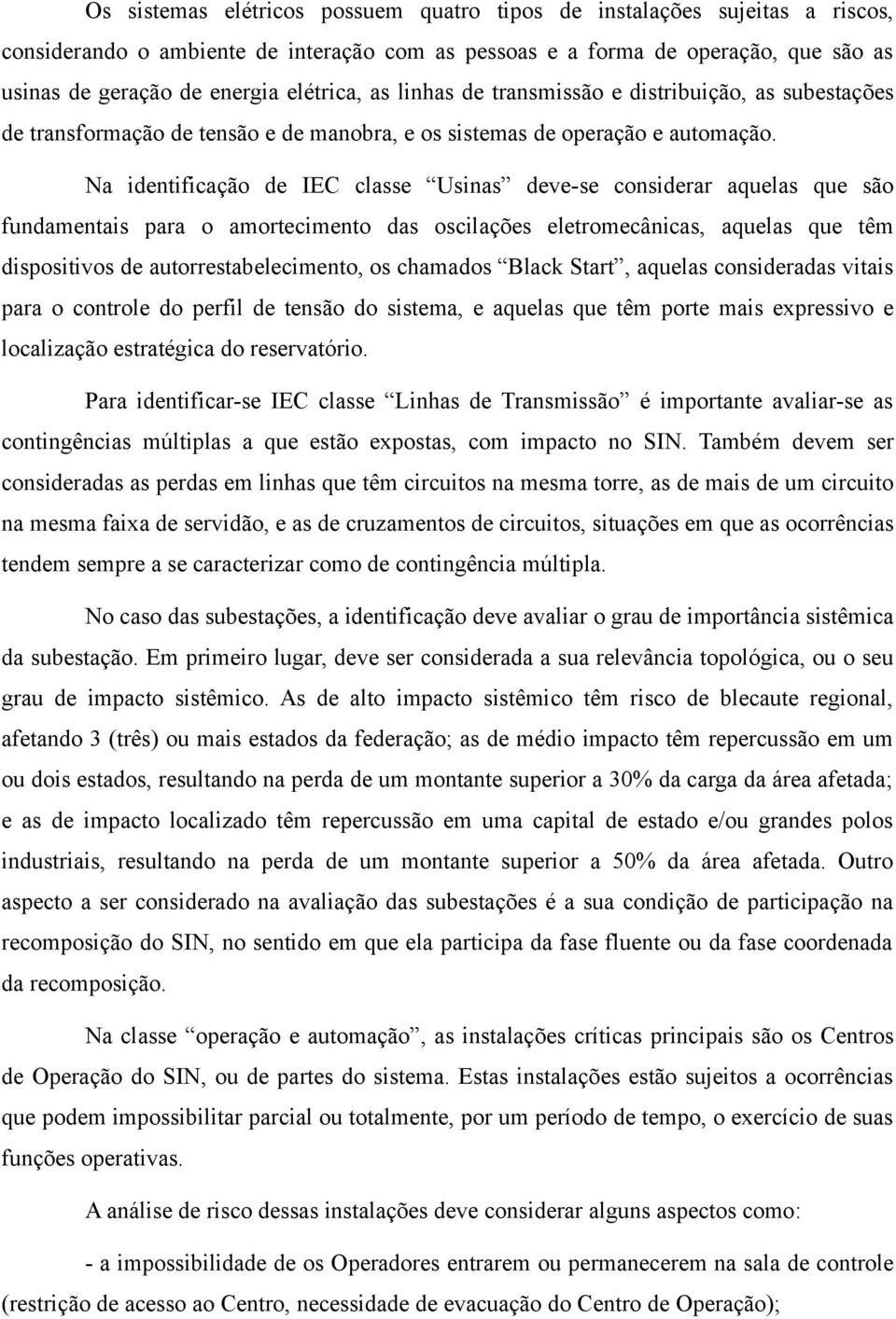 Na identificação de IEC classe Usinas deve-se considerar aquelas que são fundamentais para o amortecimento das oscilações eletromecânicas, aquelas que têm dispositivos de autorrestabelecimento, os