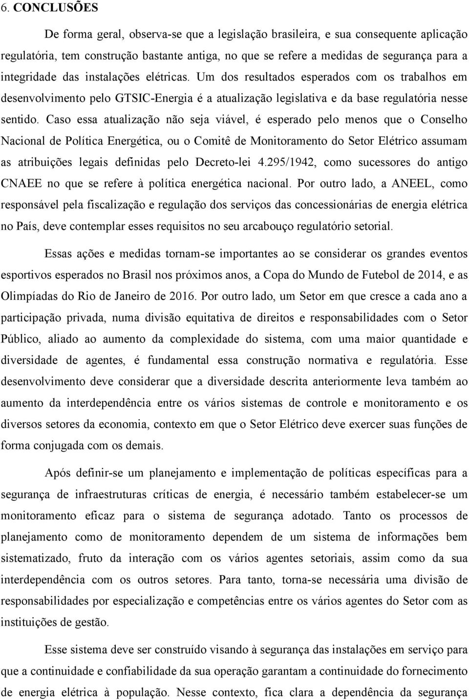 Caso essa atualização não seja viável, é esperado pelo menos que o Conselho Nacional de Política Energética, ou o Comitê de Monitoramento do Setor Elétrico assumam as atribuições legais definidas