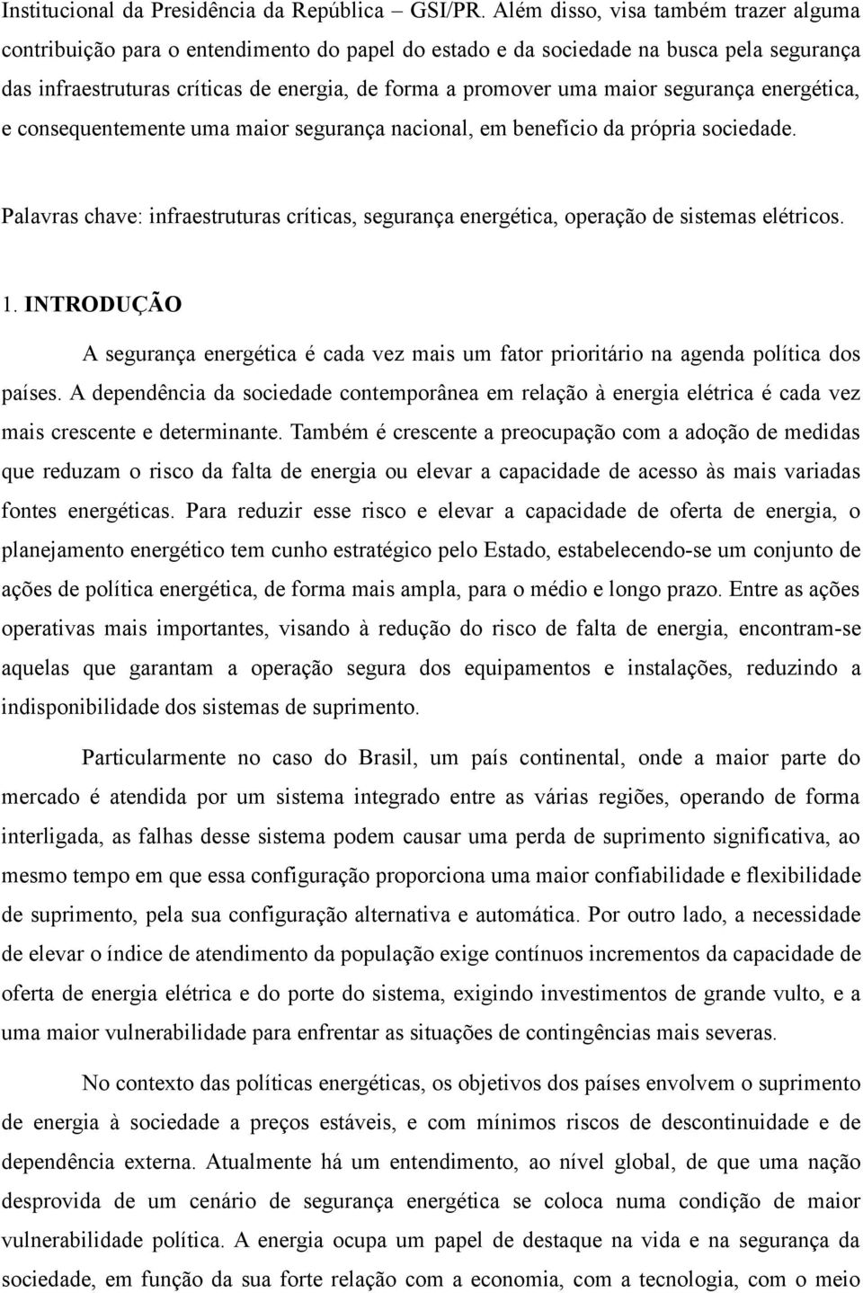 segurança energética, e consequentemente uma maior segurança nacional, em benefício da própria sociedade.