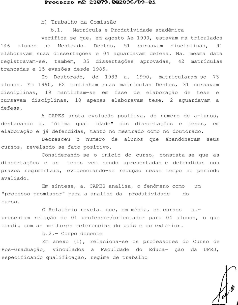 mesma data registravam-se, também, 35 dissertações aprovadas, 42 matrículas trancadas e 15 evasões desde 1985. Ho Doutorado, de 1983 a. 1990, matricularam-se 73 alunos.