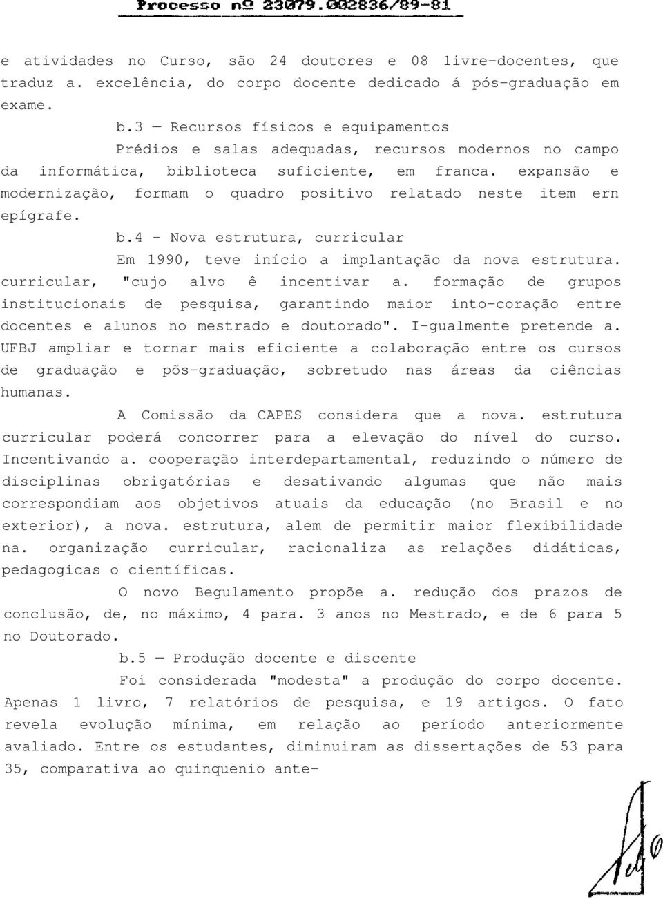 expansão e modernização, formam o quadro positivo relatado neste item ern epígrafe. b.4 - Nova estrutura, curricular Em 1990, teve início a implantação da nova estrutura.