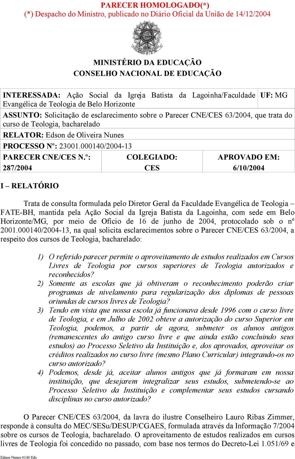 de Oliveira Nunes PROCESSO Nº: 23001.000140/2004-13 PARECER CNE/CES N.