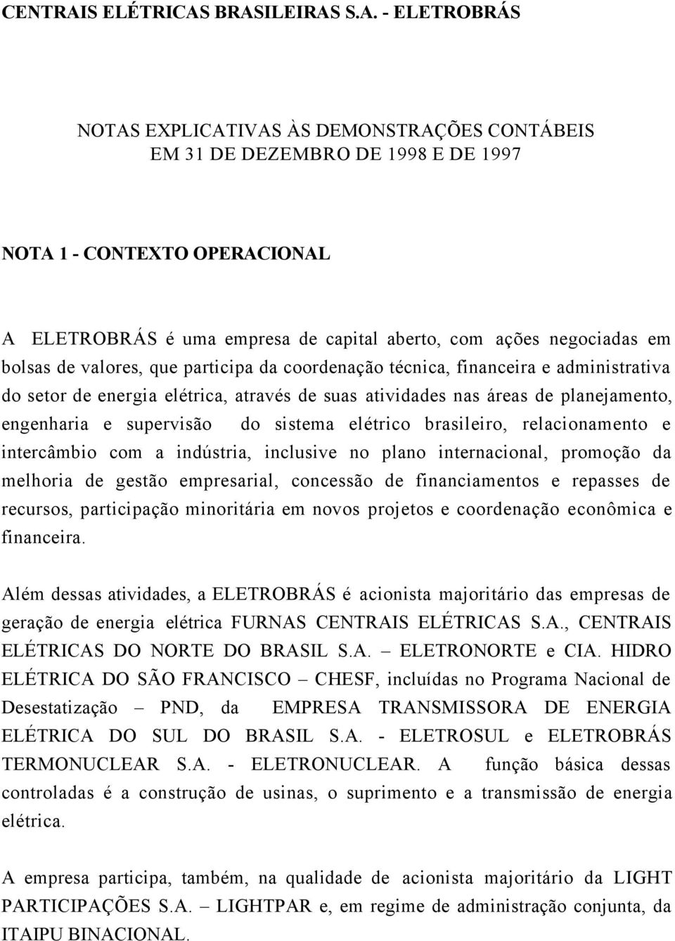 BRASILEIRAS S.A. - ELETROBRÁS NOTAS EXPLICATIVAS ÀS DEMONSTRAÇÕES CONTÁBEIS EM 31 DE DEZEMBRO DE 1998 E DE 1997 NOTA 1 - CONTEXTO OPERACIONAL A ELETROBRÁS é uma empresa de capital aberto, com ações