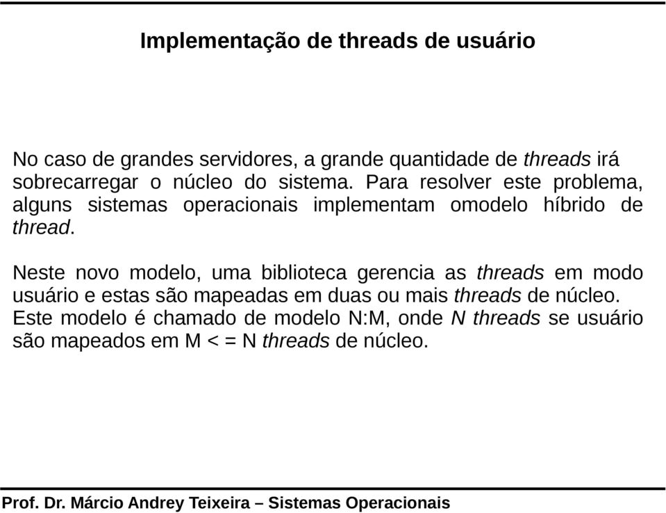 Neste novo modelo, uma biblioteca gerencia as threads em modo usuário e estas são mapeadas em duas ou mais threads