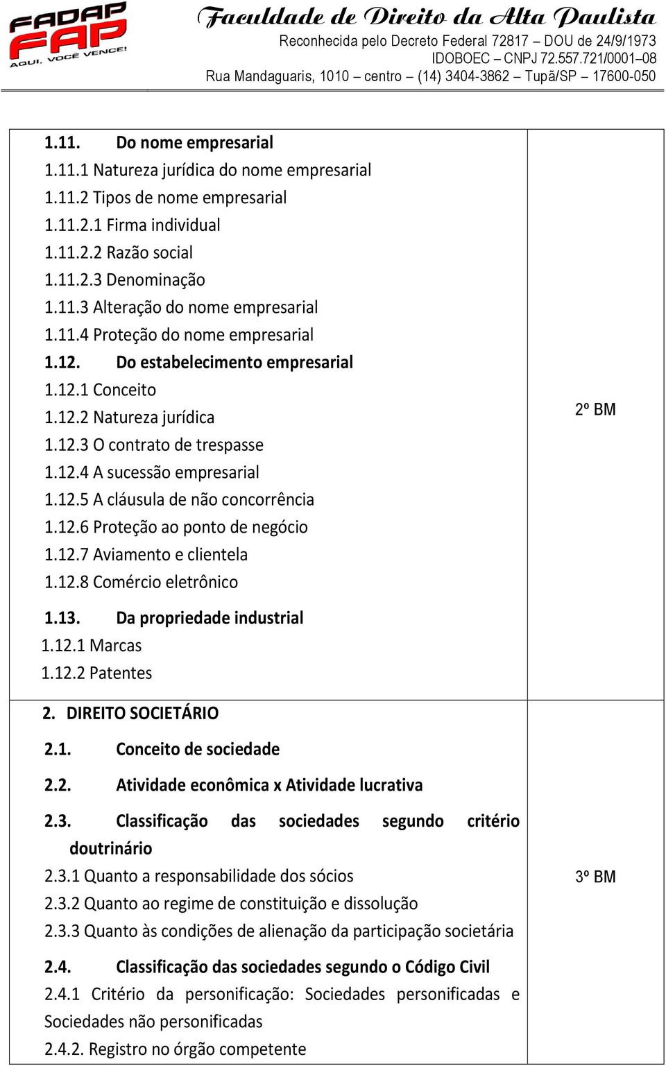 12.6 Proteção ao ponto de negócio 1.12.7 Aviamento e clientela 1.12.8 Comércio eletrônico 2º BM 1.13. Da propriedade industrial 1.12.1 Marcas 1.12.2 Patentes 2. DIREITO SOCIETÁRIO 2.1. Conceito de sociedade 2.