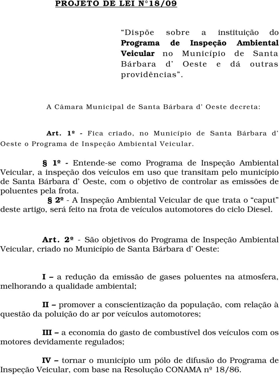 1º - Entende-se como Programa de Inspeção Ambiental Veicular, a inspeção dos veículos em uso que transitam pelo município de Santa Bárbara d Oeste, com o objetivo de controlar as emissões de