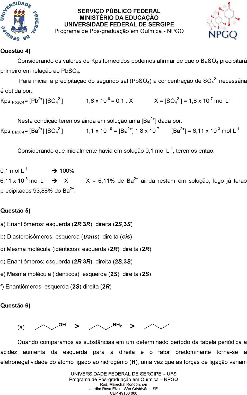 X X = [SO 2-4 ] = 1,8 x 10-7 mol L -1 Nesta condição teremos ainda em solução uma [Ba 2+ ] dada por: Kps BaSO4 = [Ba 2+ ] [SO 4 2- ] 1,1 x 10-10 = [Ba 2+ ] 1,8 x 10-7 [Ba 2+ ] = 6,11 x 10-3 mol L -1