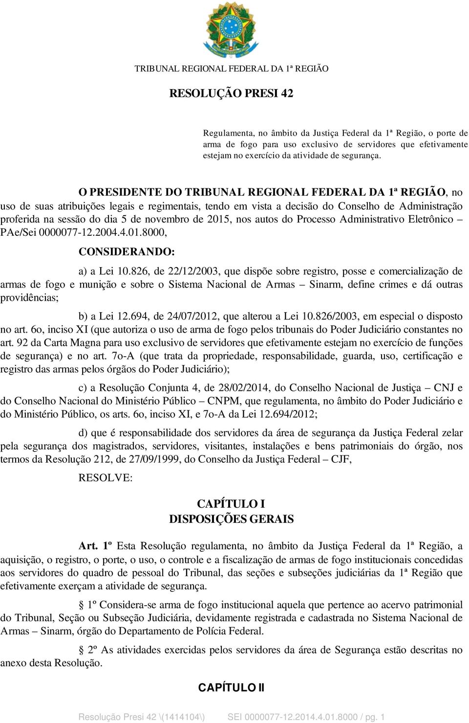 O PRESIDENTE DO TRIBUNAL REGIONAL FEDERAL DA 1ª REGIÃO, no uso de suas atribuições legais e regimentais, tendo em vista a decisão do Conselho de Administração proferida na sessão do dia 5 de novembro