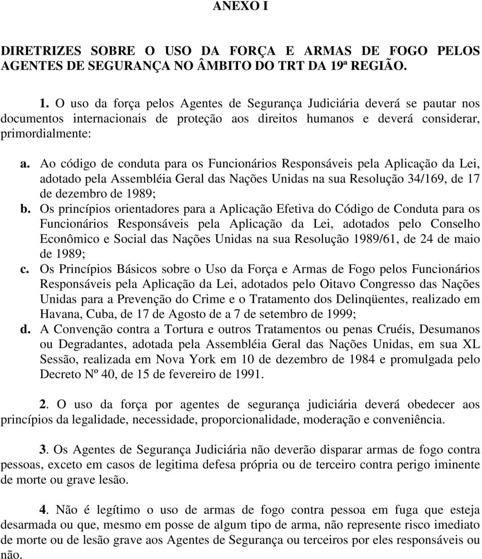 Ao código de conduta para os Funcionários Responsáveis pela Aplicação da Lei, adotado pela Assembléia Geral das Nações Unidas na sua Resolução 34/169, de 17 de dezembro de 1989; b.