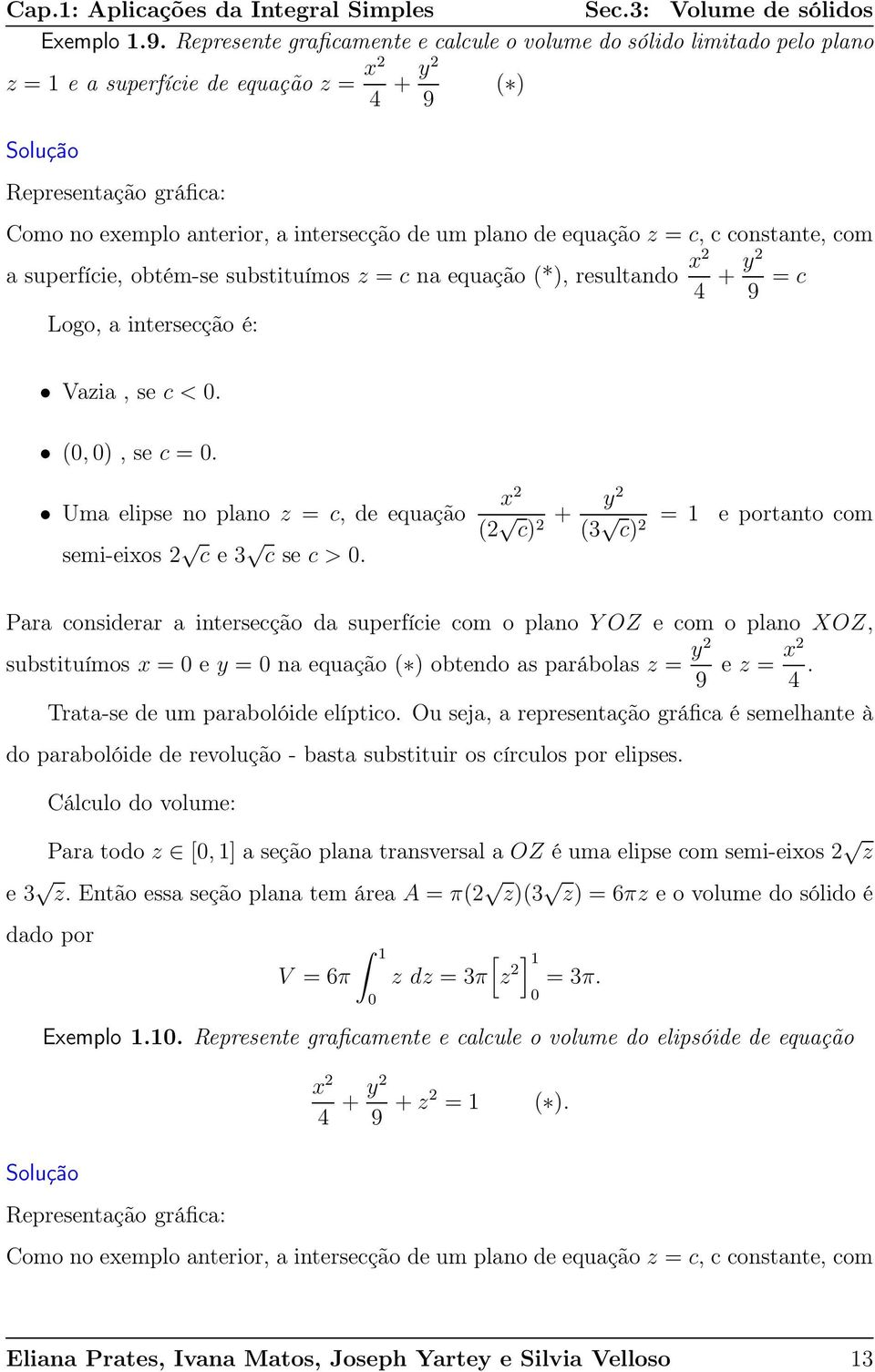 constnte, com superfície, obtém-se substituímos z = c n equção (*), resultndo 4 + 9 = c Logo, intersecção é: ( ) Vzi, se c <. (, ), se c =. Um elipse no plno z = c, de equção semi-eios c e 3 c se c >.