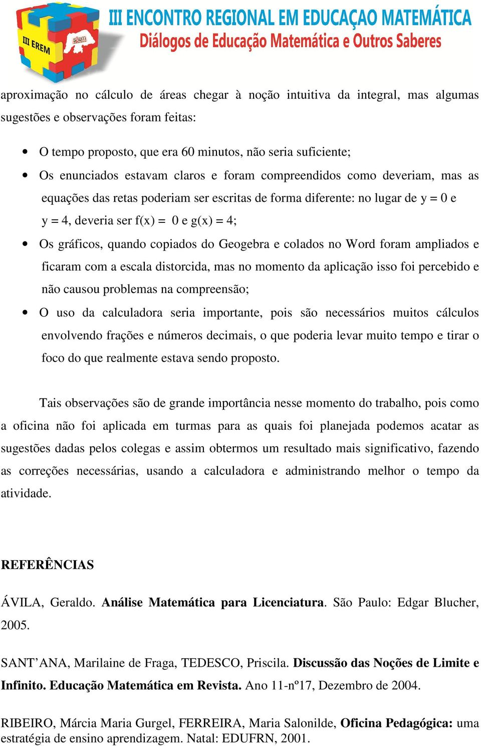 copiados do Geogebra e colados no Word foram ampliados e ficaram com a escala distorcida, mas no momento da aplicação isso foi percebido e não causou problemas na compreensão; O uso da calculadora