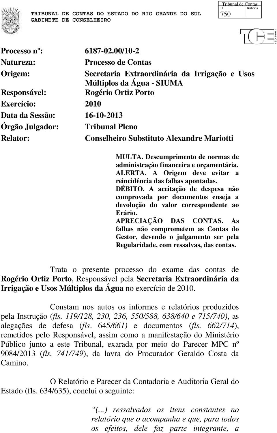 Julgador: Tribunal Pleno Relator: Conselheiro Substituto Alexandre Mariotti MULTA. Descumprimento de normas de administração financeira e orçamentária. ALERTA.