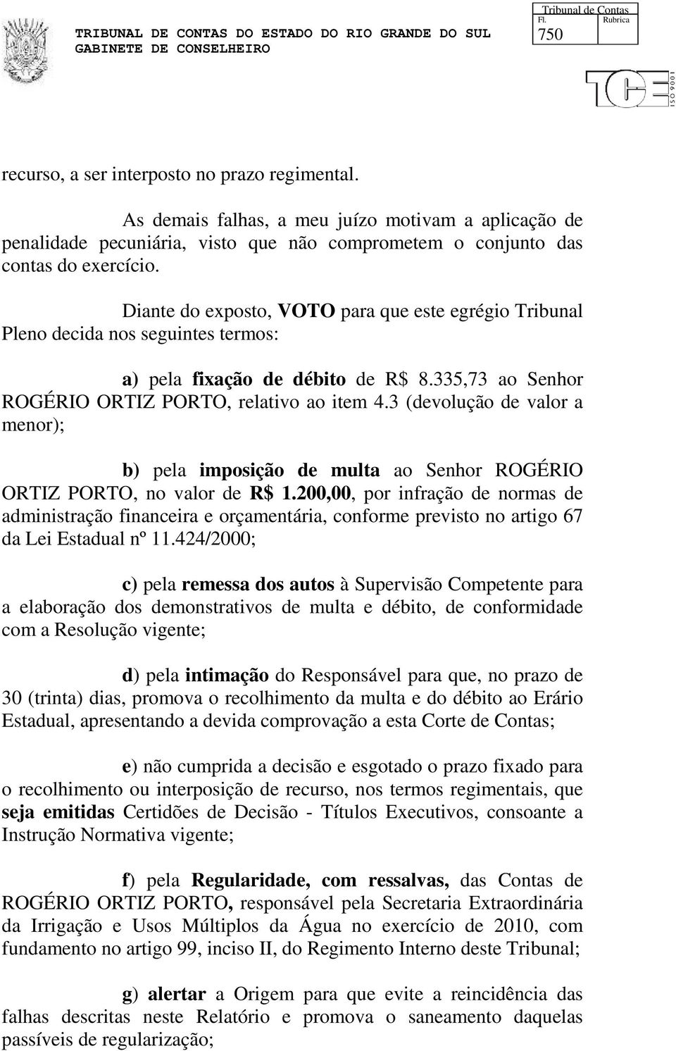 3 (devolução de valor a menor); b) pela imposição de multa ao Senhor ROGÉRIO ORTIZ PORTO, no valor de R$ 1.