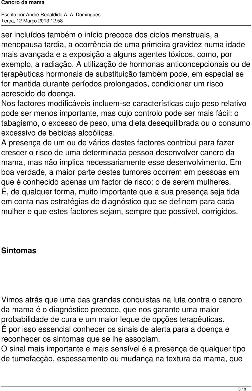 A utilização de hormonas anticoncepcionais ou de terapêuticas hormonais de substituição também pode, em especial se for mantida durante períodos prolongados, condicionar um risco acrescido de doença.