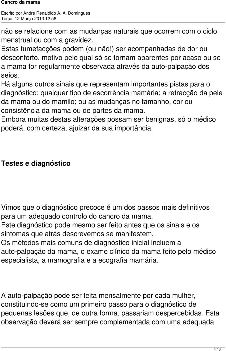 Há alguns outros sinais que representam importantes pistas para o diagnóstico: qualquer tipo de escorrência mamária; a retracção da pele da mama ou do mamilo; ou as mudanças no tamanho, cor ou