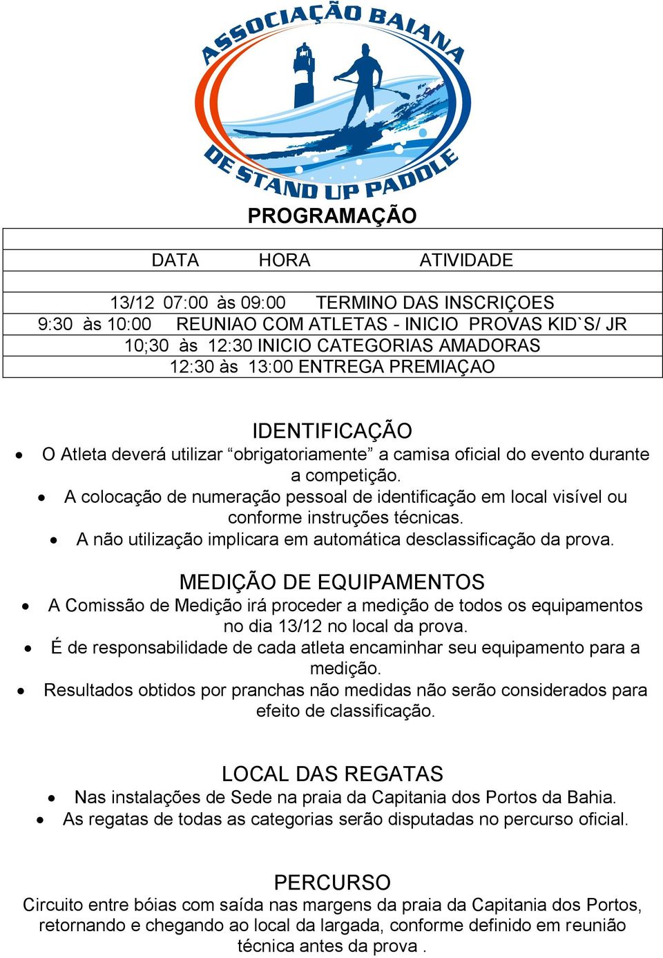 A colocação de numeração pessoal de identificação em local visível ou conforme instruções técnicas. A não utilização implicara em automática desclassificação da prova.