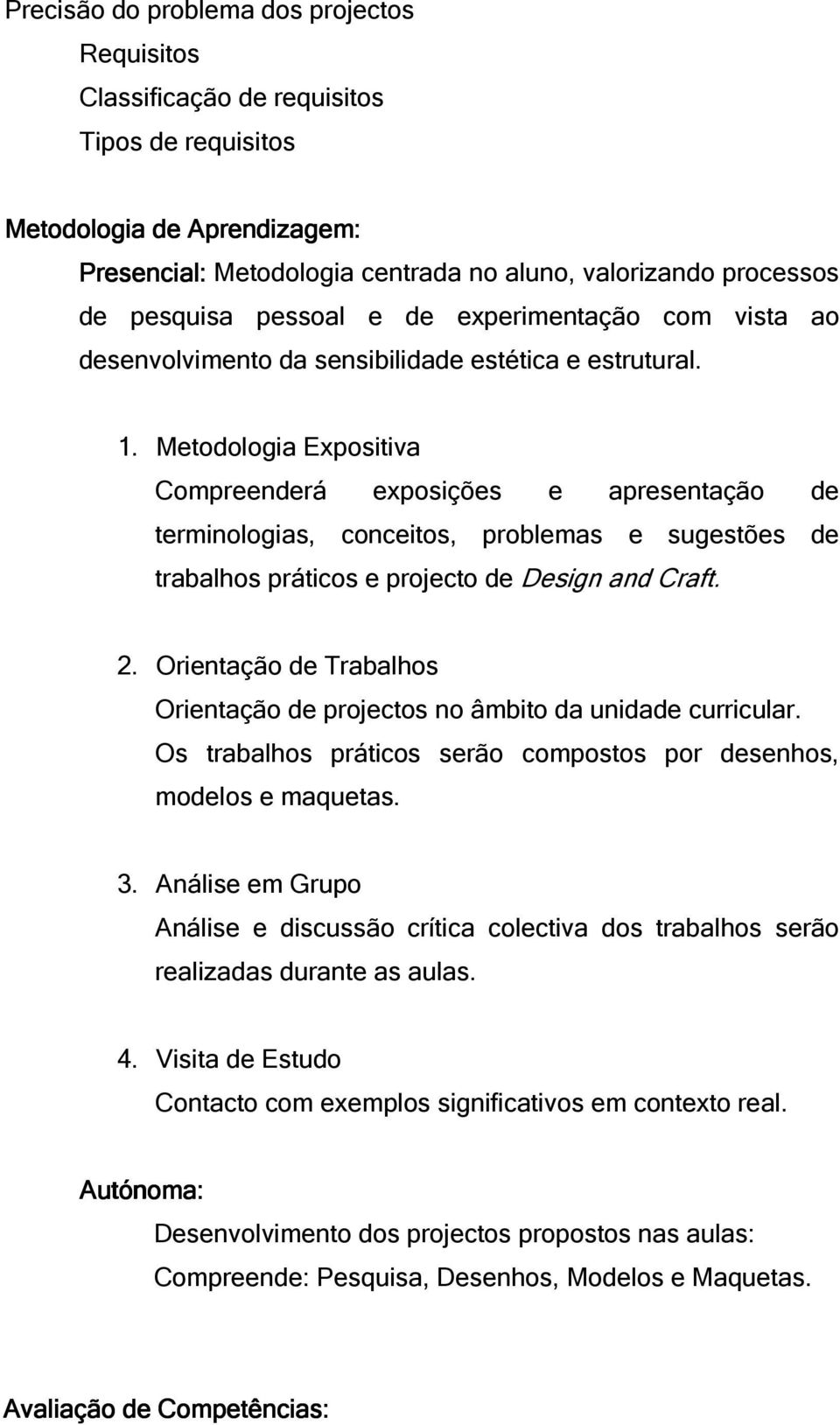 Metodologia Expositiva Compreenderá exposições e apresentação de terminologias, conceitos, problemas e sugestões de trabalhos práticos e projecto de Design and Craft. 2.