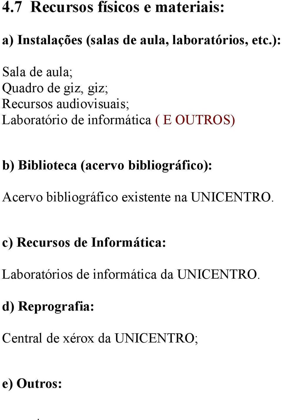 b) Biblioteca (acervo bibliográfico): Acervo bibliográfico existente na UNICENTRO.