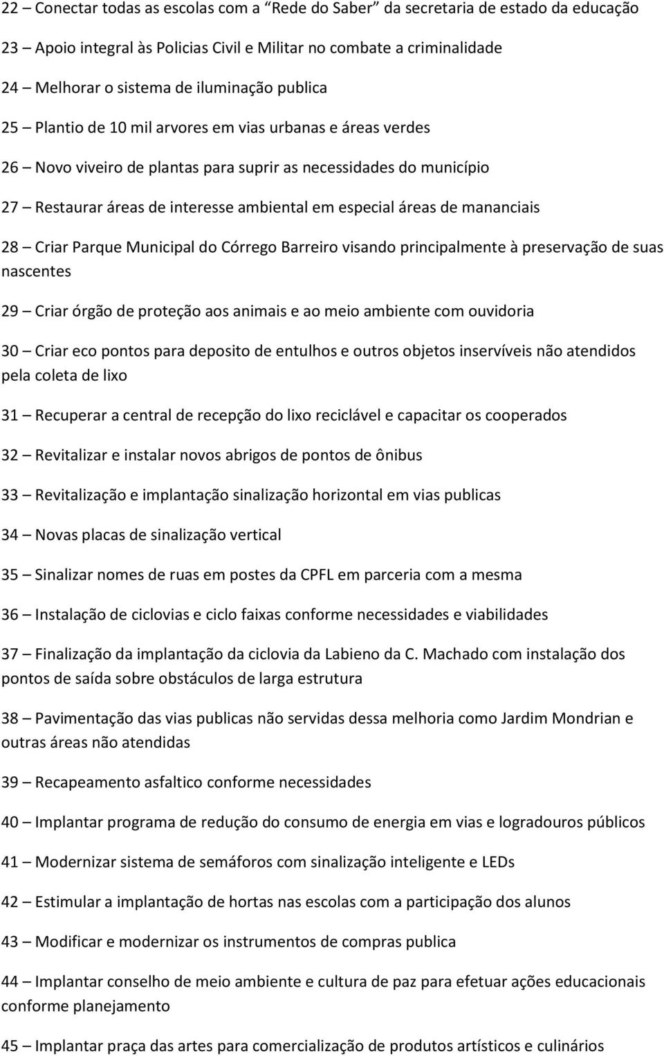 mananciais 28 Criar Parque Municipal do Córrego Barreiro visando principalmente à preservação de suas nascentes 29 Criar órgão de proteção aos animais e ao meio ambiente com ouvidoria 30 Criar eco