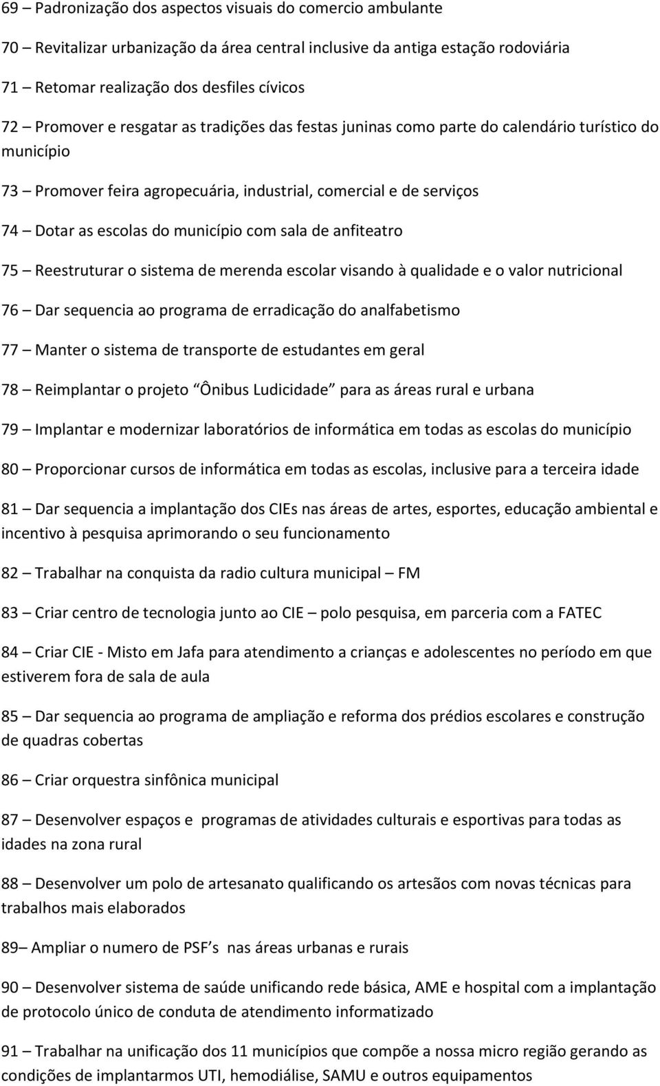 de anfiteatro 75 Reestruturar o sistema de merenda escolar visando à qualidade e o valor nutricional 76 Dar sequencia ao programa de erradicação do analfabetismo 77 Manter o sistema de transporte de