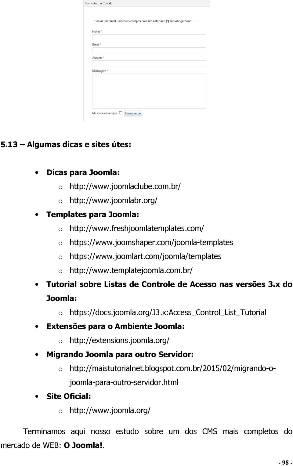 x do Joomla: o https://docs.joomla.org/j3.x:access_control_list_tutorial Extensões para o Ambiente Joomla: o http://extensions.joomla.org/ Migrando Joomla para outro Servidor: o http://maistutorialnet.