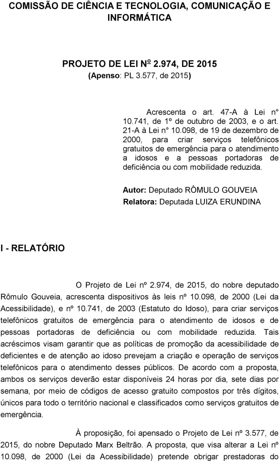 Autor: Deputado RÔMULO GOUVEIA Relatora: Deputada LUIZA ERUNDINA I - RELATÓRIO O Projeto de Lei nº 2.974, de 2015, do nobre deputado Rômulo Gouveia, acrescenta dispositivos às leis nº 10.