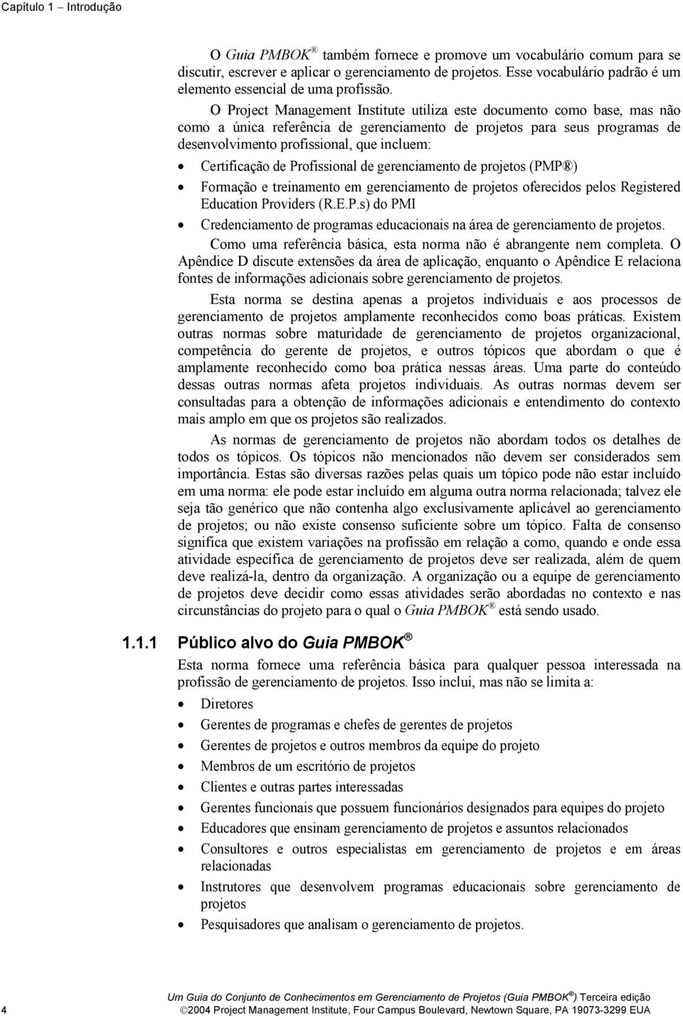 O Project Management Institute utiliza este documento como base, mas não como a única referência de gerenciamento de projetos para seus programas de desenvolvimento profissional, que incluem: