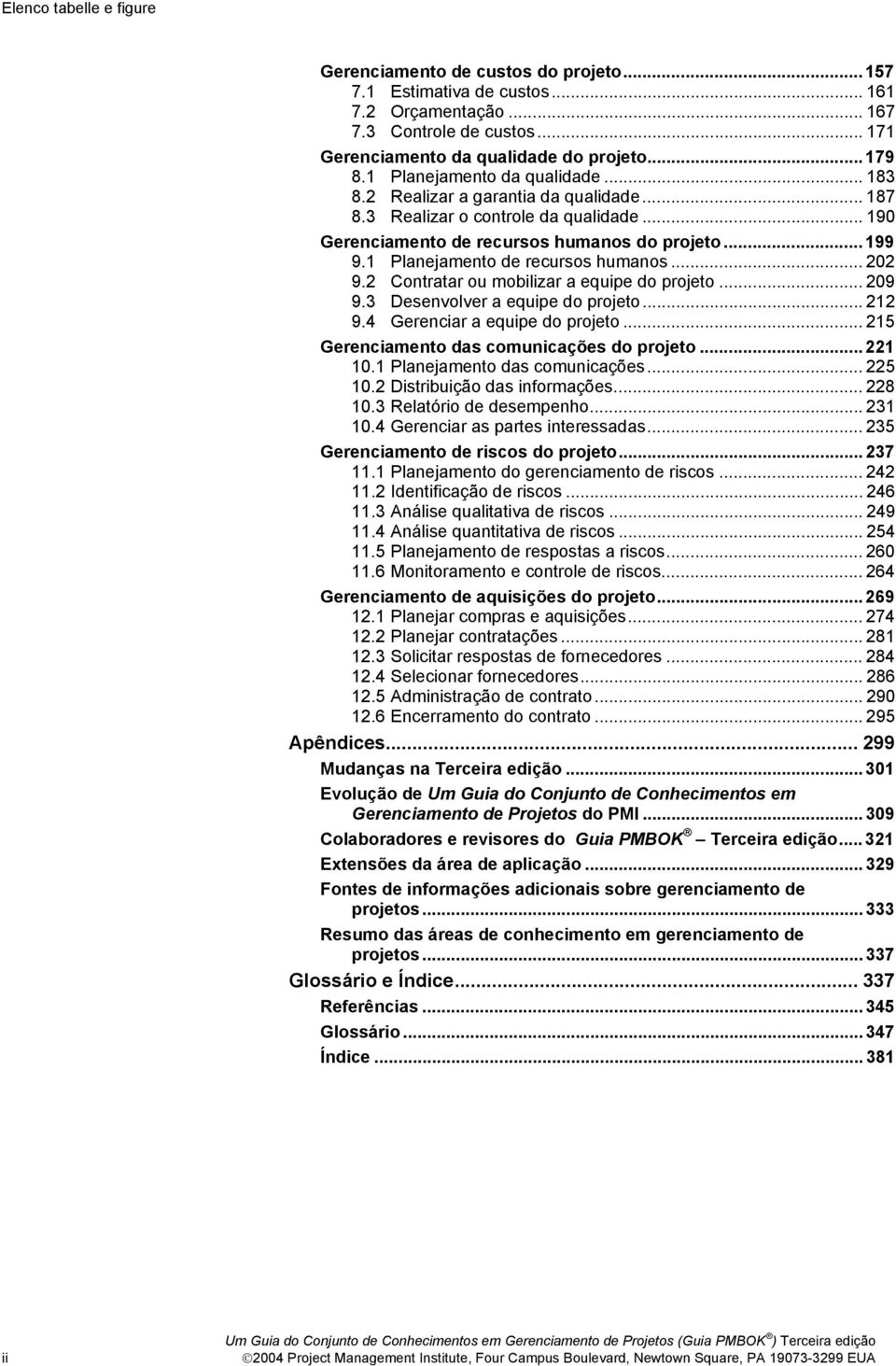 1 Planejamento de recursos humanos... 202 9.2 Contratar ou mobilizar a equipe do projeto... 209 9.3 Desenvolver a equipe do projeto... 212 9.4 Gerenciar a equipe do projeto.