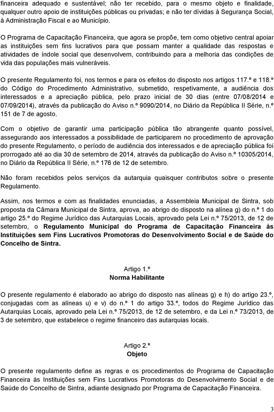 O Programa de Capacitação Financeira, que agora se propõe, tem como objetivo central apoiar as instituições sem fins lucrativos para que possam manter a qualidade das respostas e atividades de índole