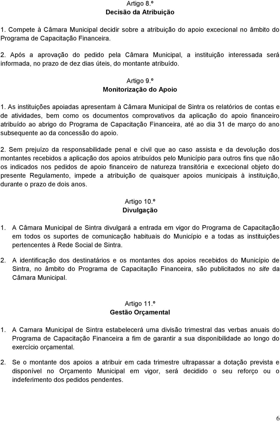 As instituições apoiadas apresentam à Câmara Municipal de Sintra os relatórios de contas e de atividades, bem como os documentos comprovativos da aplicação do apoio financeiro atribuído ao abrigo do