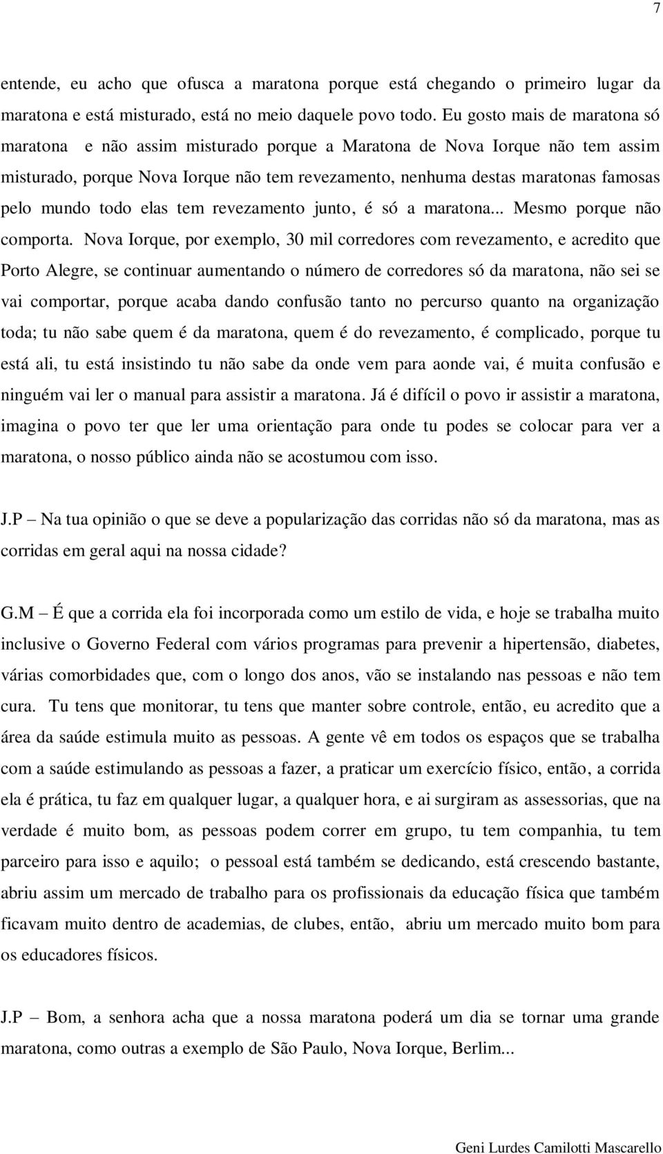 mundo todo elas tem revezamento junto, é só a maratona... Mesmo porque não comporta.