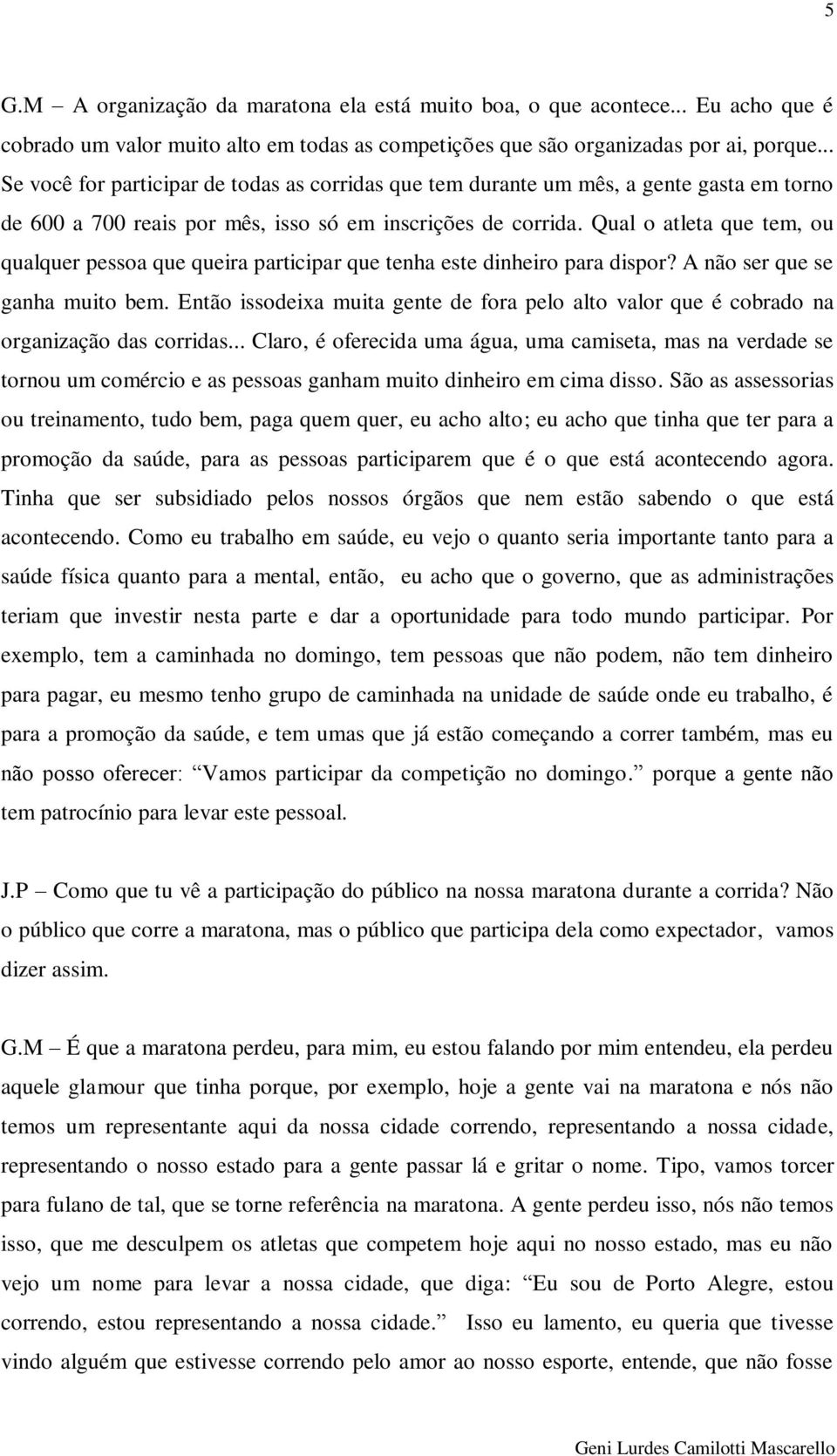 Qual o atleta que tem, ou qualquer pessoa que queira participar que tenha este dinheiro para dispor? A não ser que se ganha muito bem.