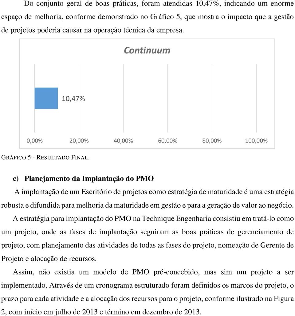 c) Planejamento da Implantação do PMO A implantação de um Escritório de projetos como estratégia de maturidade é uma estratégia robusta e difundida para melhoria da maturidade em gestão e para a