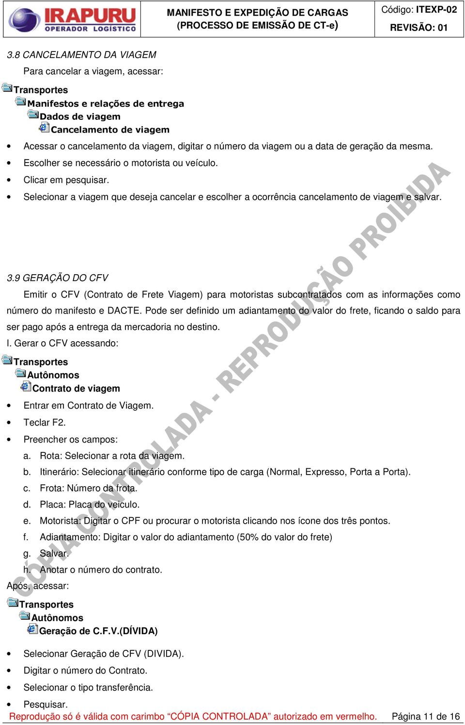 9 GERAÇÃO DO CFV Emitir o CFV (Contrato de Frete Viagem) para motoristas subcontratados com as informações como número do manifesto e DACTE.