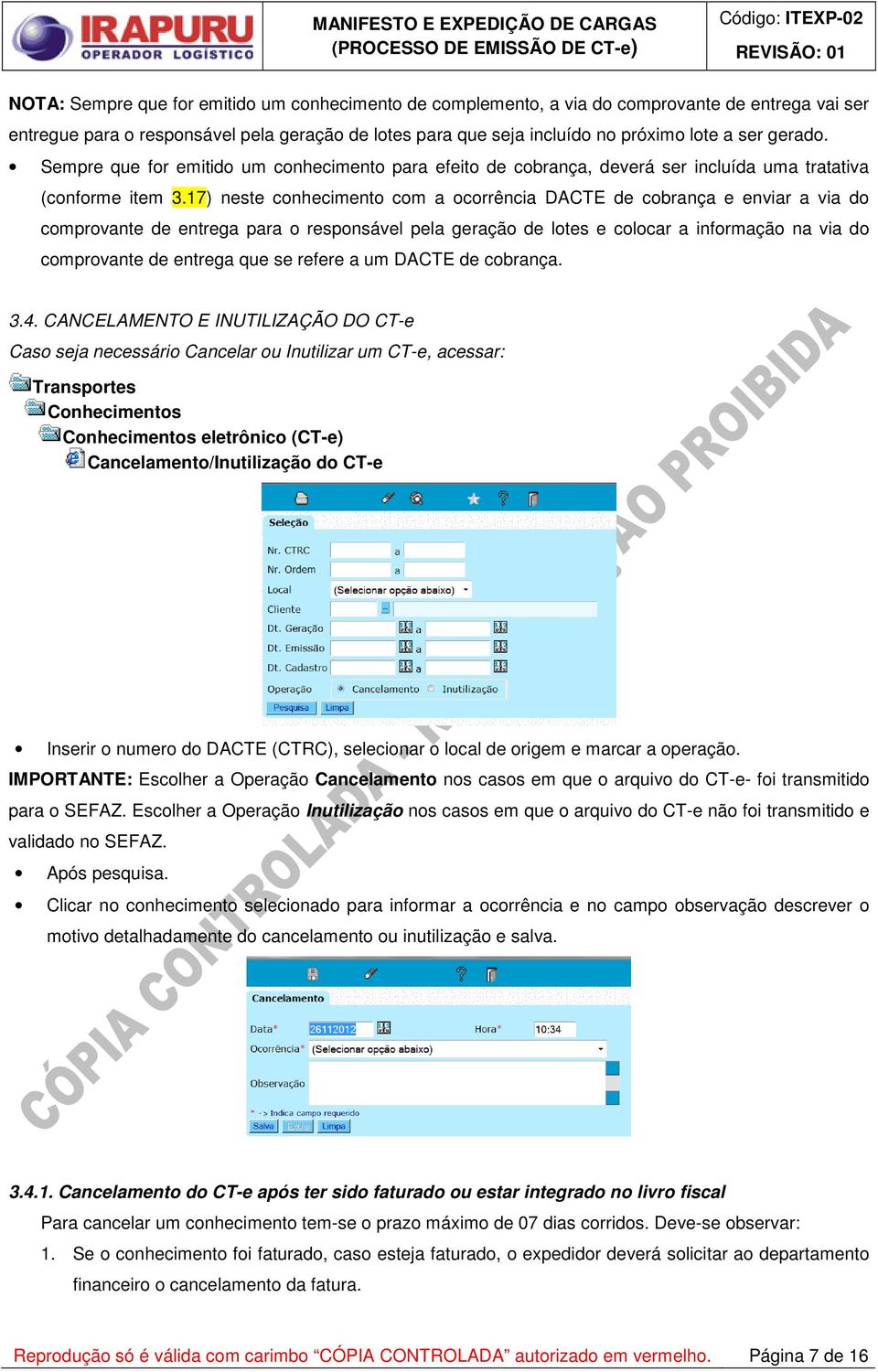 17) neste conhecimento com a ocorrência DACTE de cobrança e enviar a via do comprovante de entrega para o responsável pela geração de lotes e colocar a informação na via do comprovante de entrega que