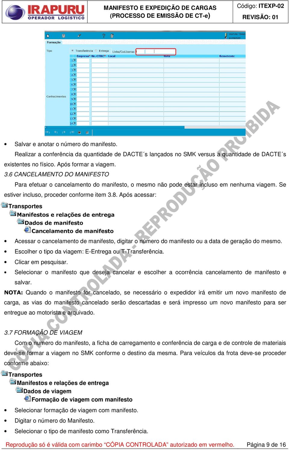 Após acessar: Manifestos e relações de entrega Dados de manifesto Cancelamento de manifesto Acessar o cancelamento de manifesto, digitar o número do manifesto ou a data de geração do mesmo.