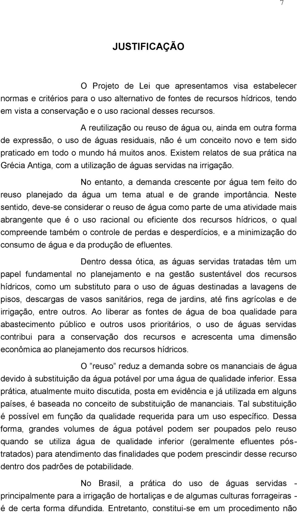 Existem relatos de sua prática na Grécia Antiga, com a utilização de águas servidas na irrigação.