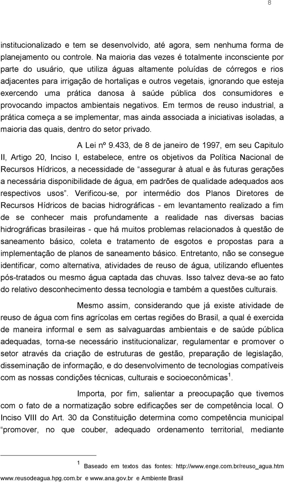 esteja exercendo uma prática danosa à saúde pública dos consumidores e provocando impactos ambientais negativos.