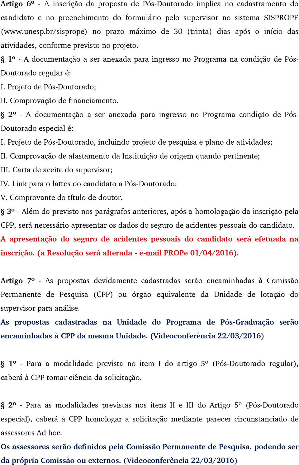 1º - A documentação a ser anexada para ingresso no Programa na condição de Pós- Doutorado regular é: I. Projeto de Pós-Doutorado; II. Comprovação de financiamento.