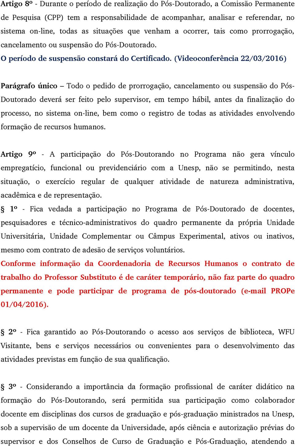 (Videoconferência 22/03/2016) Parágrafo único Todo o pedido de prorrogação, cancelamento ou suspensão do Pós- Doutorado deverá ser feito pelo supervisor, em tempo hábil, antes da finalização do