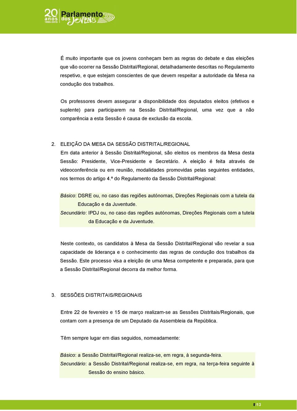 Os professores devem assegurar a disponibilidade dos deputados eleitos (efetivos e suplente) para participarem na Sessão Distrital/Regional, uma vez que a não comparência a esta Sessão é causa de