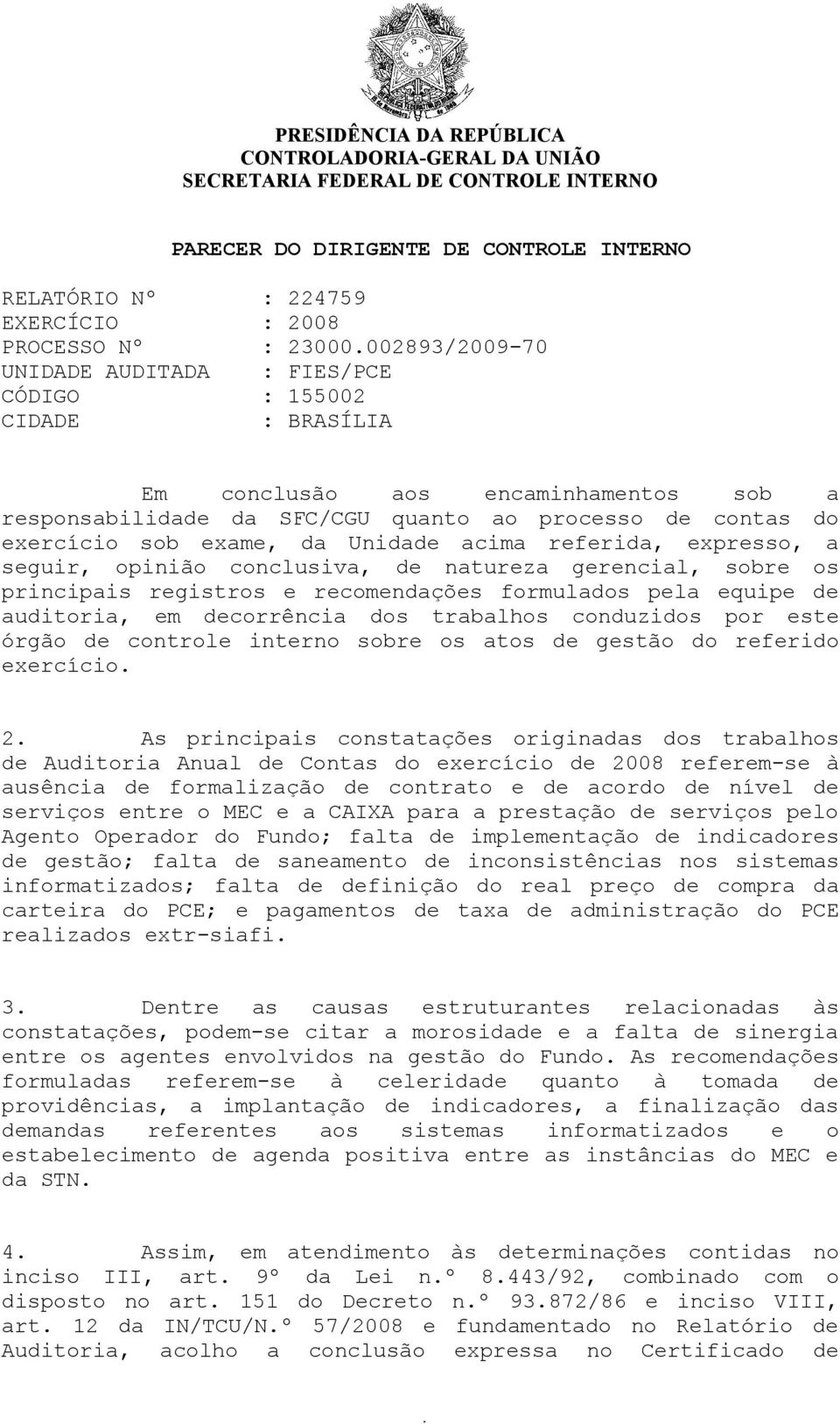 Unidade acima referida, expresso, a seguir, opinião conclusiva, de natureza gerencial, sobre os principais registros e recomendações formulados pela equipe de auditoria, em decorrência dos trabalhos