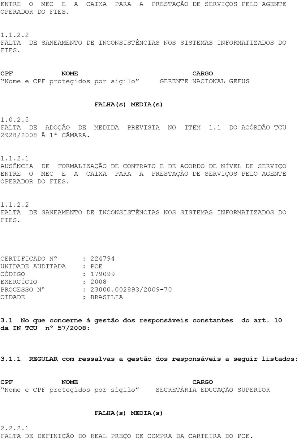 5 FALTA DE ADOÇÃO DE MEDIDA PREVISTA NO ITEM 1.1 DO ACÓRDÃO TCU 29